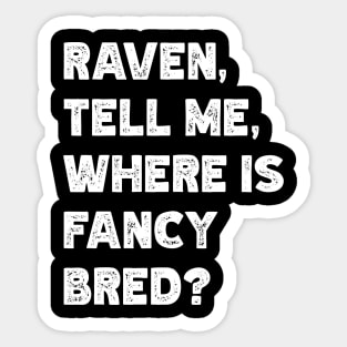 Raven, Tell Me, Where Is Fancy Bred? Sticker